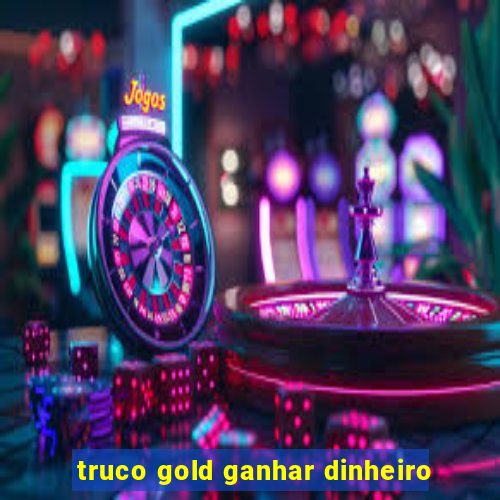 truco gold ganhar dinheiro